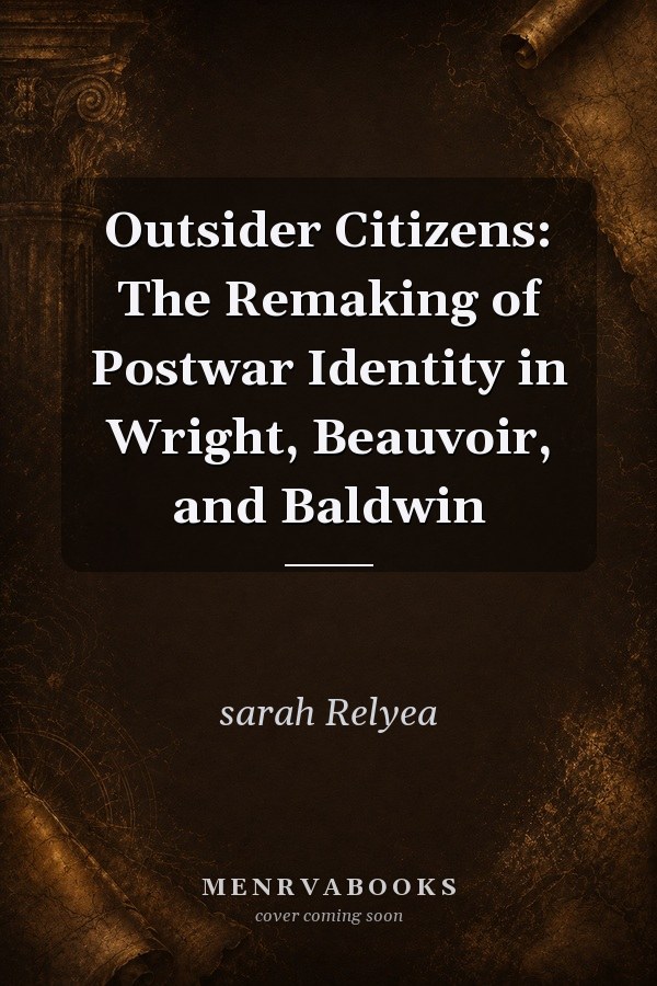 Outsider Citizens: The Remaking of Postwar Identity in Wright, Beauvoir, and Baldwin