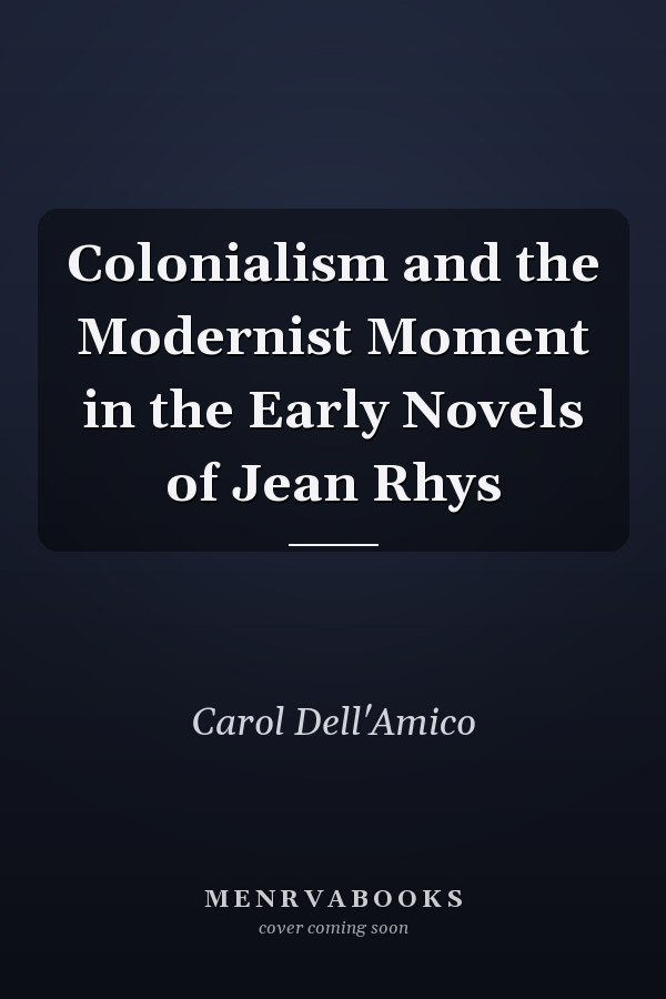 Colonialism and the Modernist Moment in the Early Novels of Jean Rhys