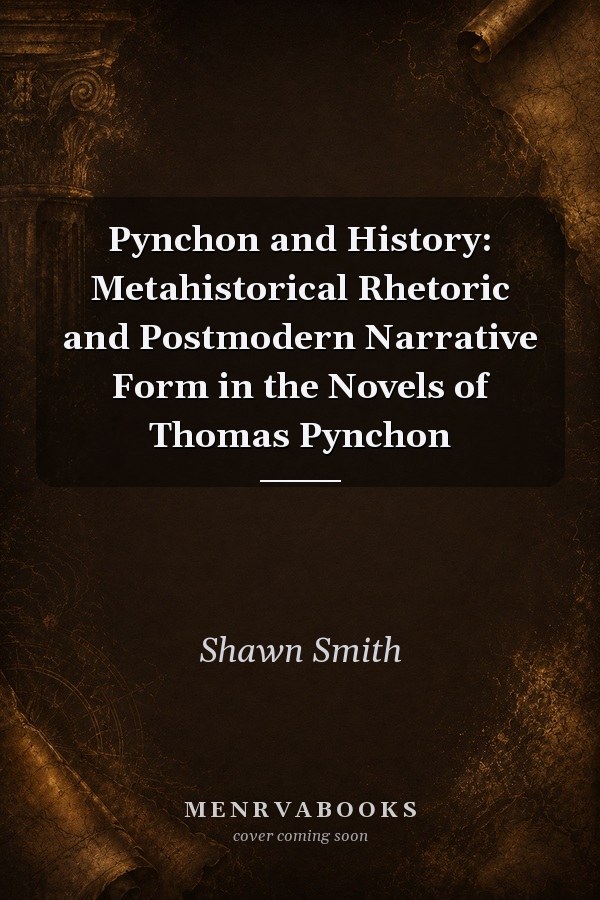 Pynchon and History: Metahistorical Rhetoric and Postmodern Narrative Form in the Novels of Thomas Pynchon