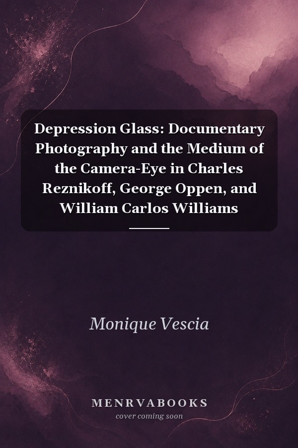 Depression Glass: Documentary Photography and the Medium of the Camera-Eye in Charles Reznikoff, George Oppen, and William Carlos Williams