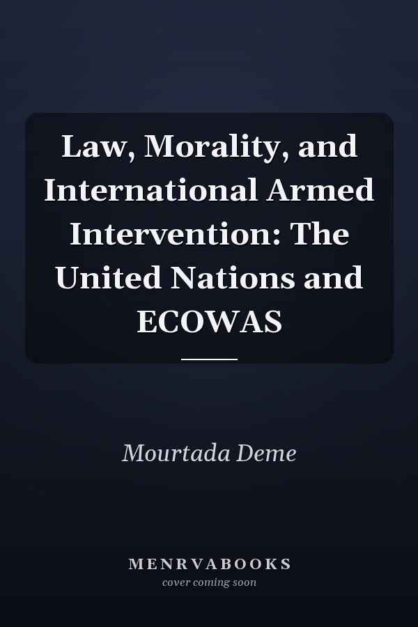 Law, Morality, and International Armed Intervention: The United Nations and ECOWAS