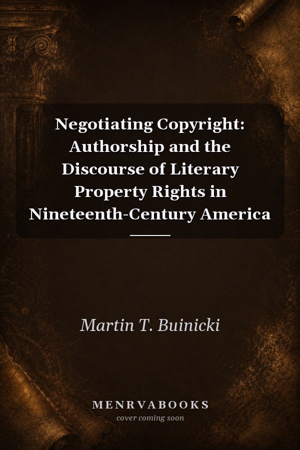 Negotiating Copyright: Authorship and the Discourse of Literary Property Rights in Nineteenth-Century America