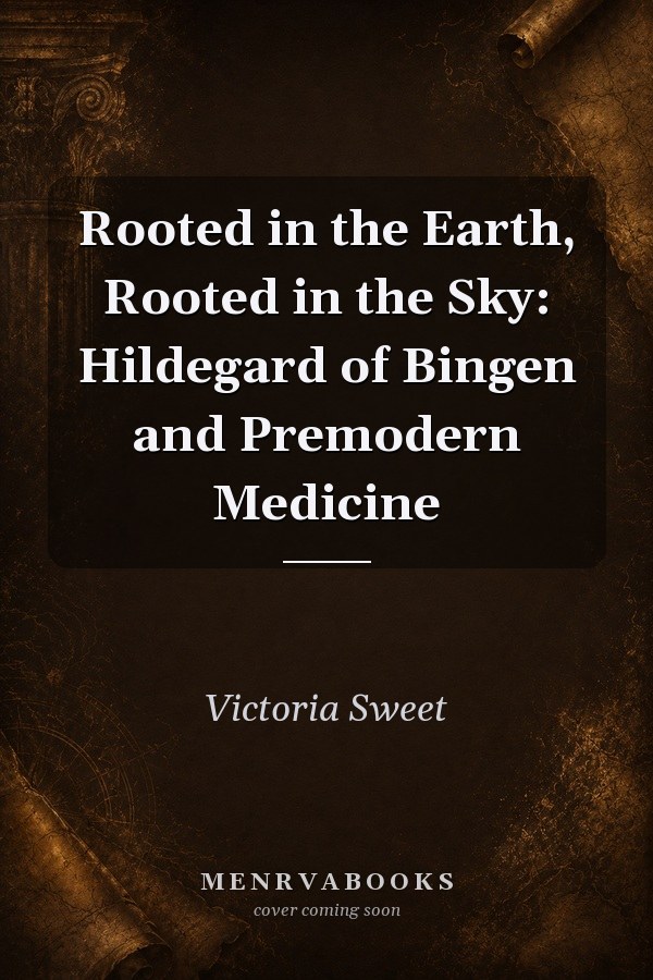 Rooted in the Earth, Rooted in the Sky: Hildegard of Bingen and Premodern Medicine