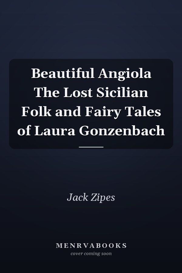 Beautiful Angiola The Lost Sicilian Folk and Fairy Tales of Laura Gonzenbach