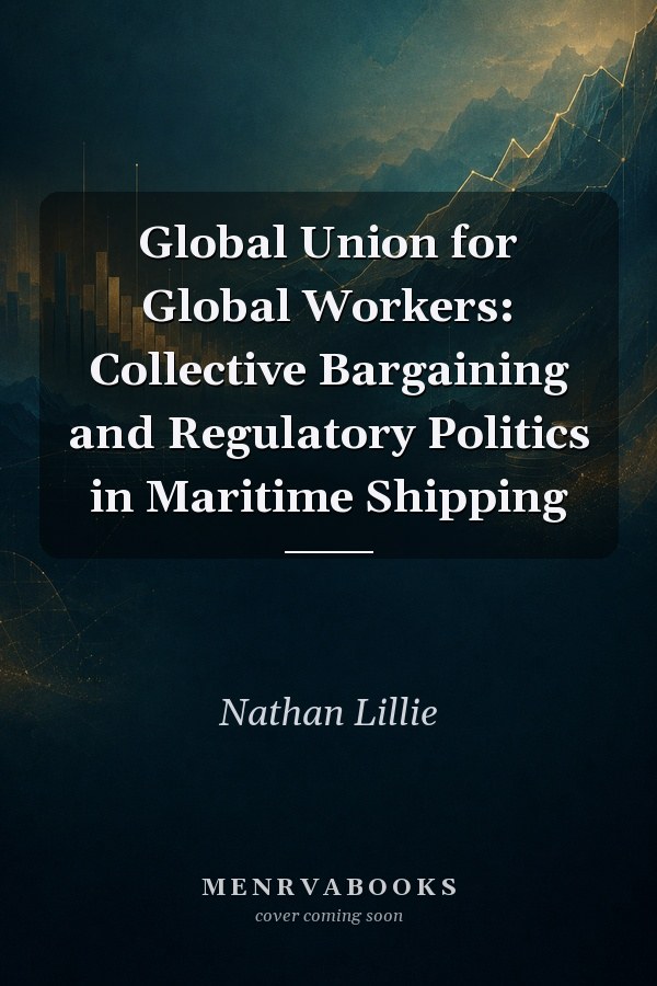 Global Union for Global Workers: Collective Bargaining and Regulatory Politics in Maritime Shipping
