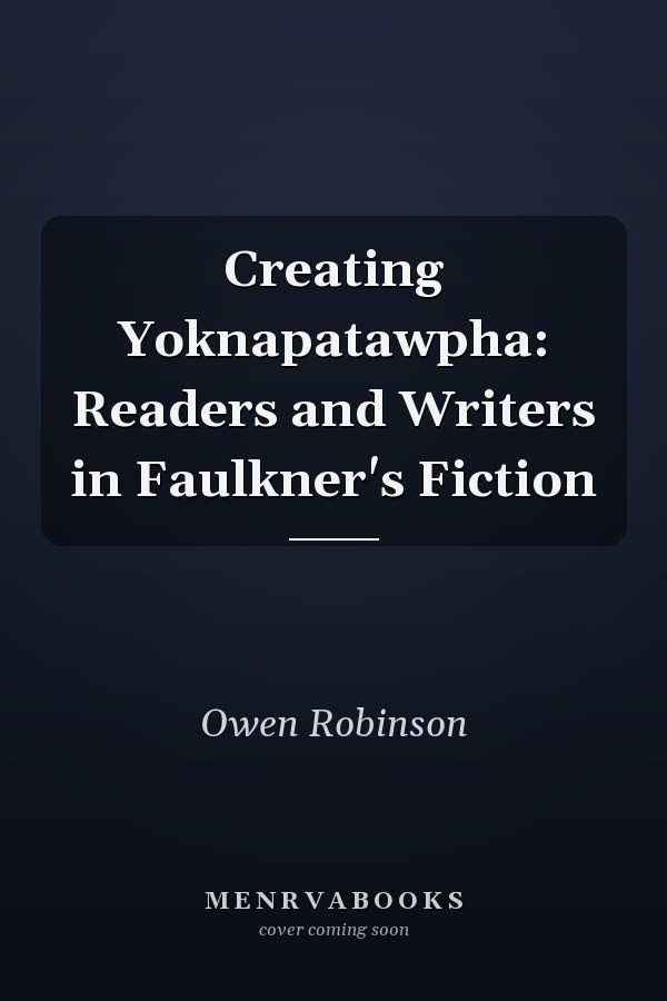 Creating Yoknapatawpha: Readers and Writers in Faulkner's Fiction