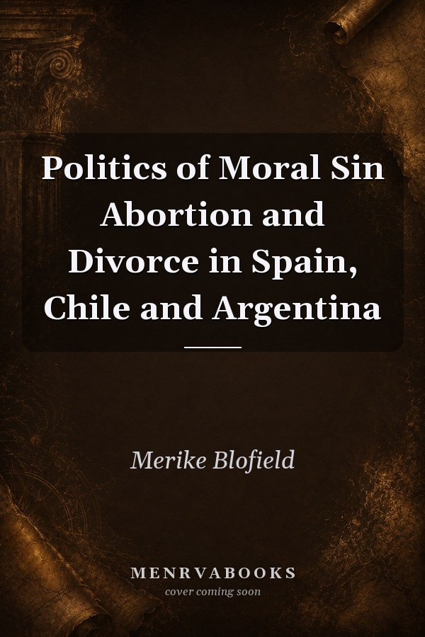 Politics of Moral Sin Abortion and Divorce in Spain, Chile and Argentina
