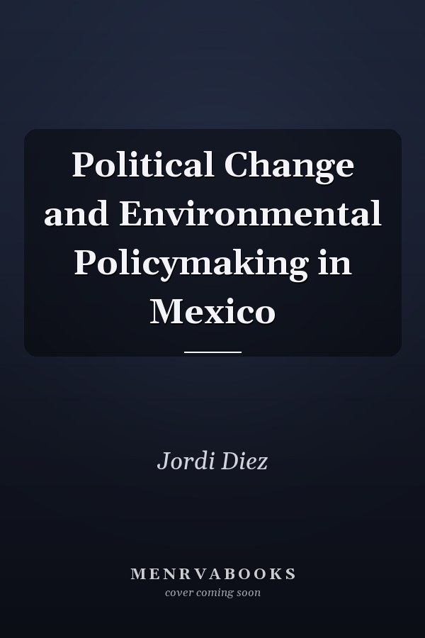 Political Change and Environmental Policymaking in Mexico