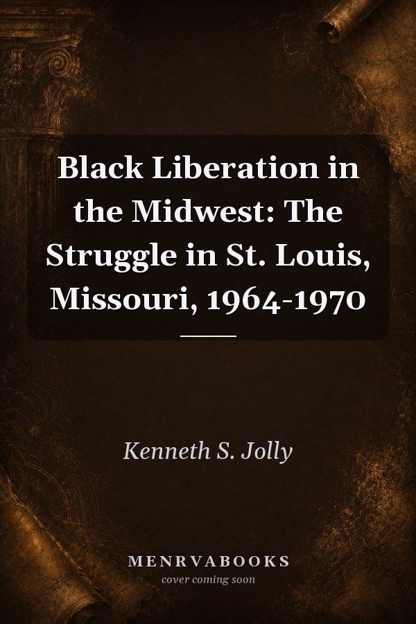 Black Liberation in the Midwest: The Struggle in St. Louis, Missouri, 1964-1970