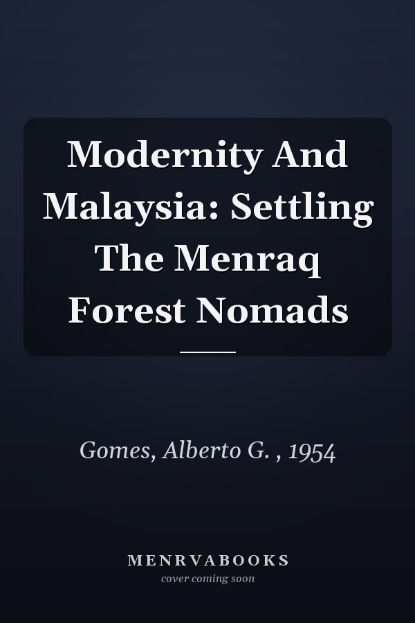 Modernity and Malaysia: Settling the Menraq Forest Nomads