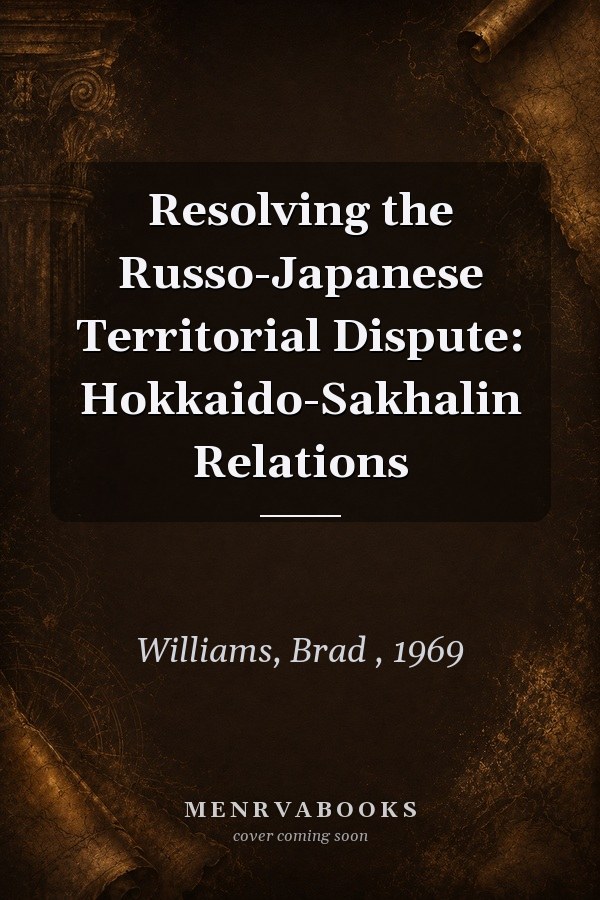 Resolving the Russo-Japanese Territorial Dispute: Hokkaido-Sakhalin Relations