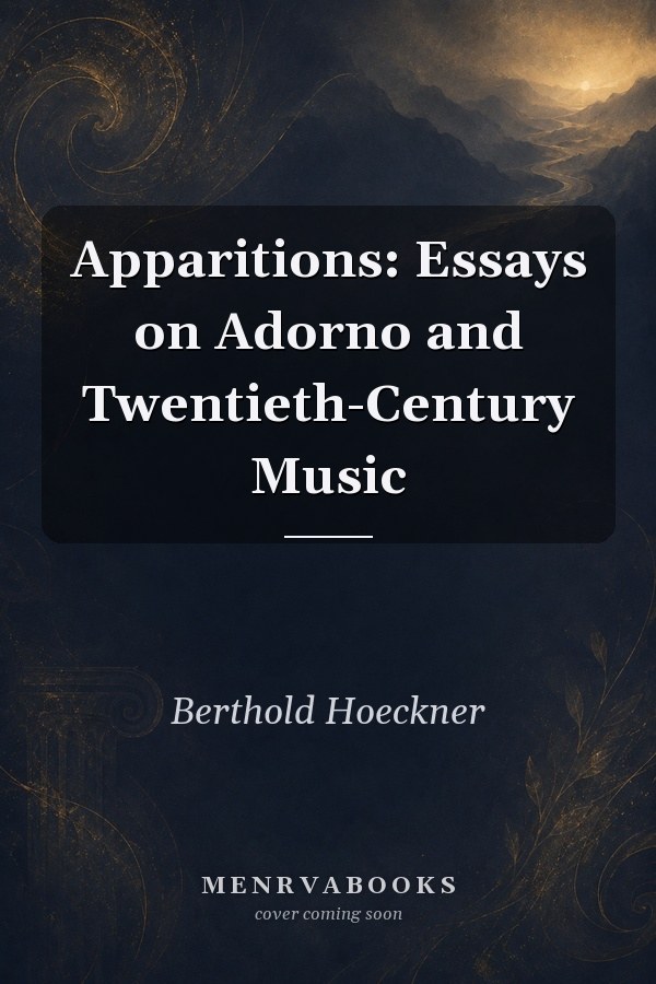 Apparitions: Essays on Adorno and Twentieth-Century Music