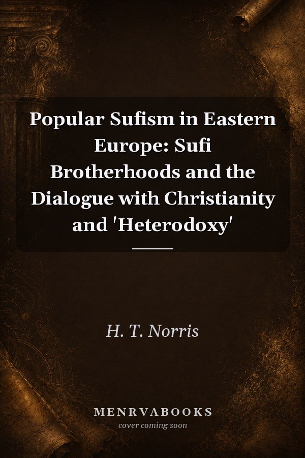 Popular Sufism in Eastern Europe: Sufi Brotherhoods and the Dialogue with Christianity and 'Heterodoxy'