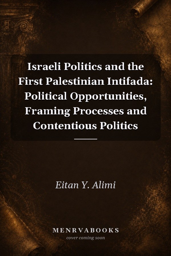 Israeli Politics and the First Palestinian Intifada: Political Opportunities, Framing Processes and Contentious Politics