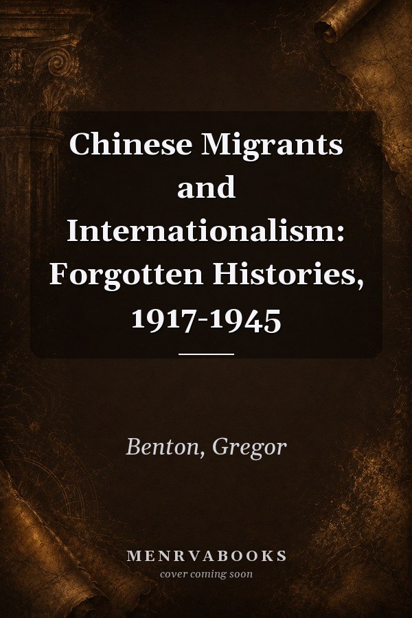 Chinese Migrants and Internationalism: Forgotten Histories, 1917-1945