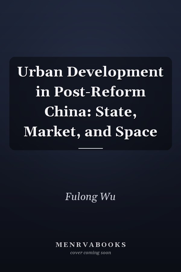 Urban Development in Post-Reform China: State, Market, and Space