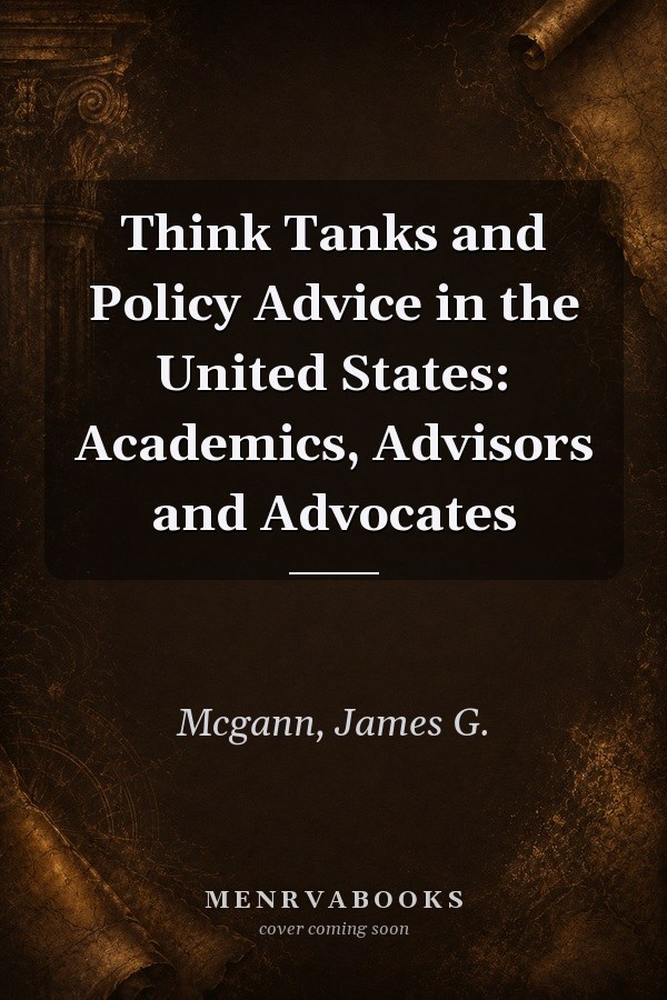 Think Tanks and Policy Advice in the United States: Academics, Advisors and Advocates