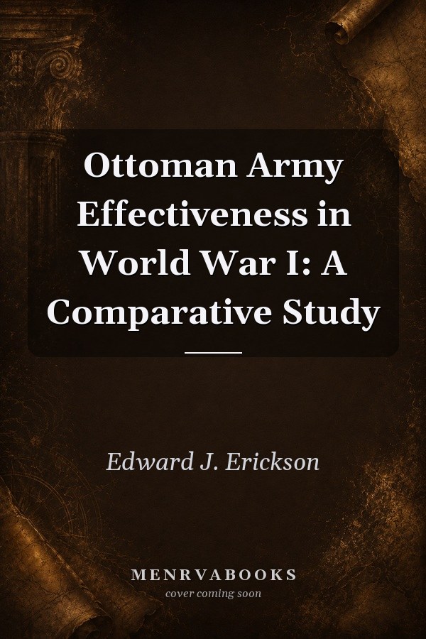 Ottoman Army Effectiveness in World War I: A Comparative Study