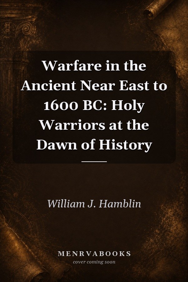 Warfare in the Ancient Near East to 1600 BC: Holy Warriors at the Dawn of History