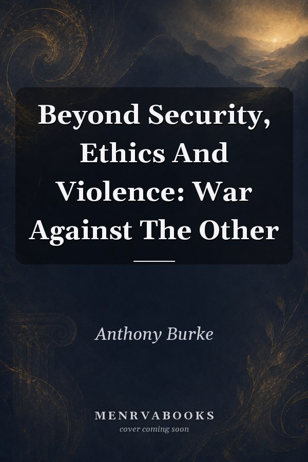 Beyond Security, Ethics And Violence: War Against The Other