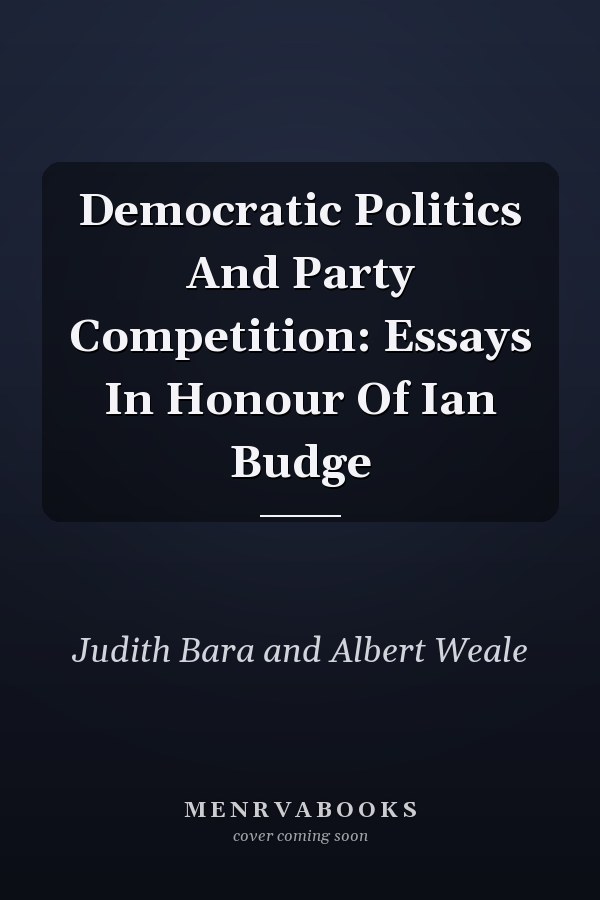 Democratic Politics and Party Competition: Essays in Honour of Ian Budge