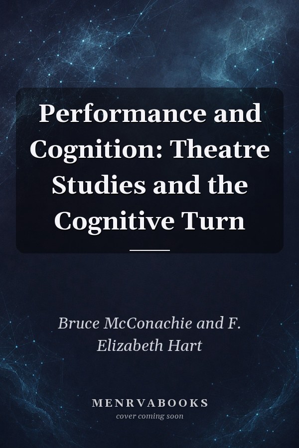 Performance and Cognition: Theatre Studies and the Cognitive Turn