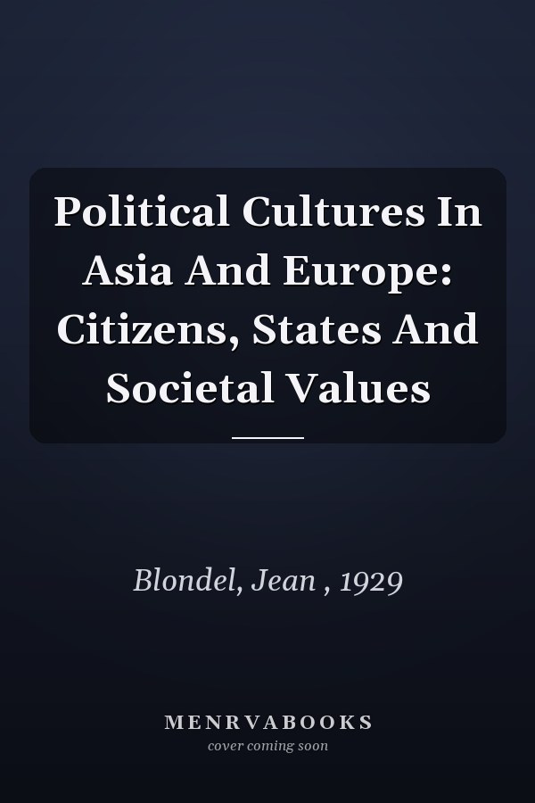 Political Cultures in Asia and Europe: Citizens, States and Societal Values