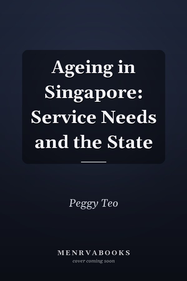 Ageing in Singapore: Service Needs and the State