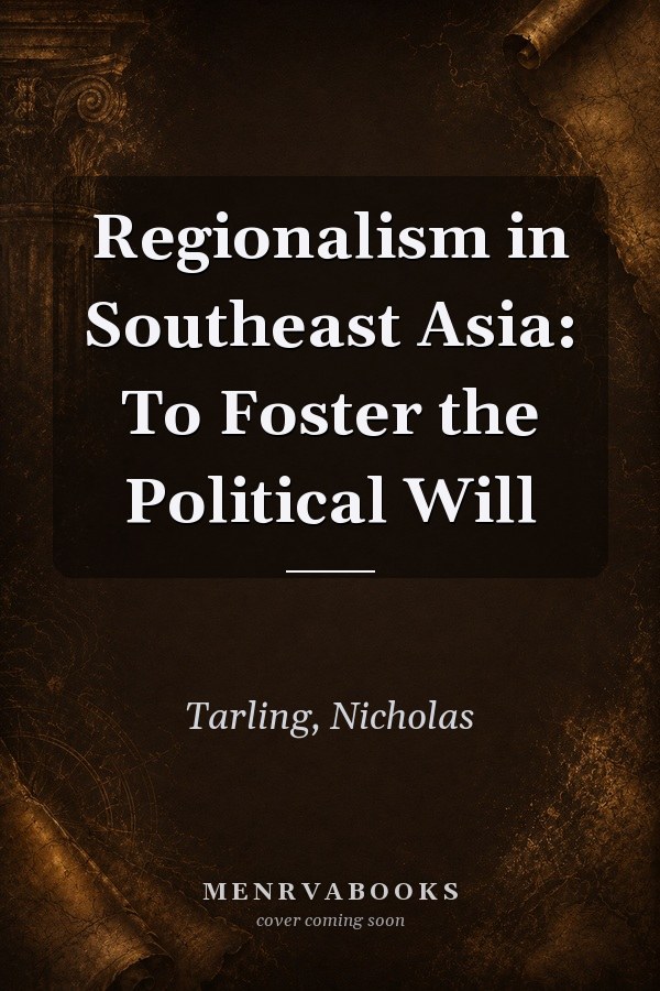 Regionalism in Southeast Asia: To Foster the Political Will