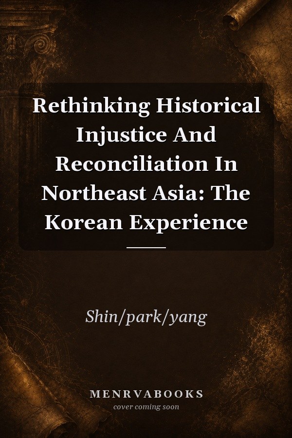 Rethinking Historical Injustice and Reconciliation in Northeast Asia: The Korean Experience