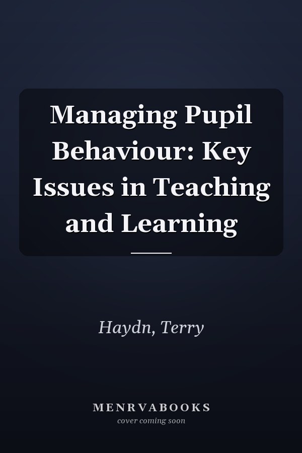 Managing Pupil Behaviour: Key Issues in Teaching and Learning