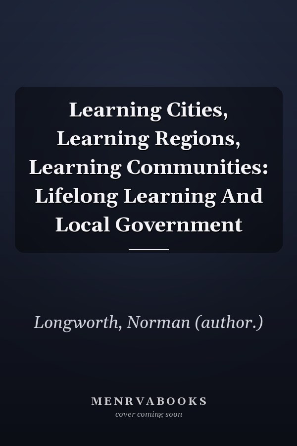 Learning Cities, Learning Regions, Learning Communities: Lifelong Learning and Local Government