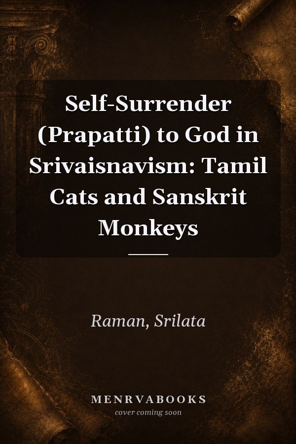 Self-Surrender (Prapatti) to God in Srivaisnavism: Tamil Cats and Sanskrit Monkeys