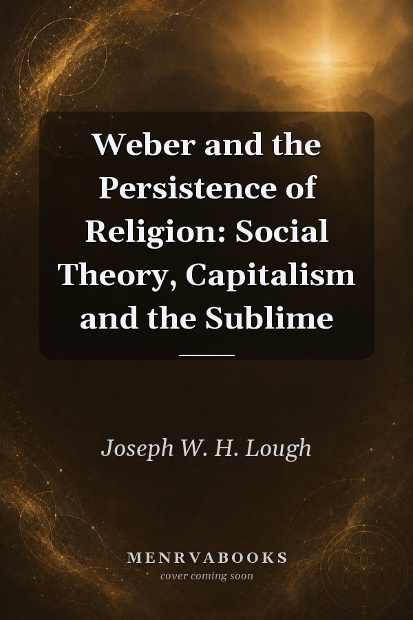 Weber and the Persistence of Religion: Social Theory, Capitalism and the Sublime