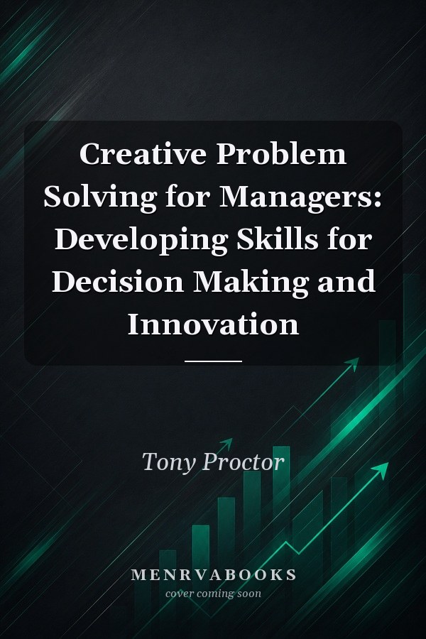 Creative Problem Solving for Managers: Developing Skills for Decision Making and Innovation
