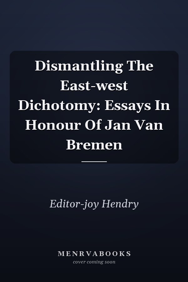 Dismantling the East-West Dichotomy: Essays in Honour of Jan van Bremen