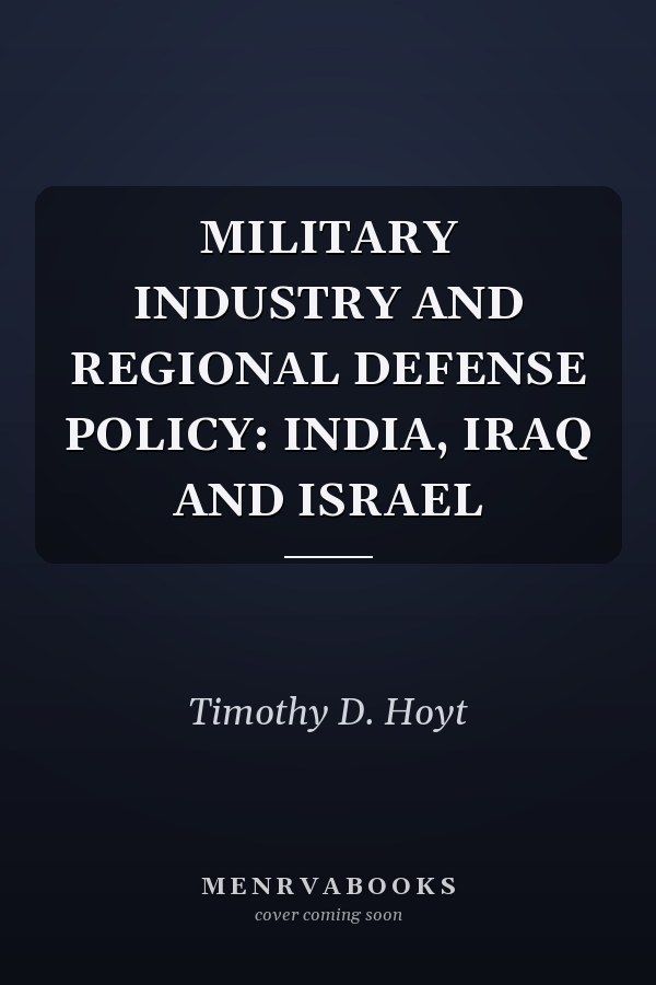 Military Industry and Regional Defense Policy: India, Iraq and Israel