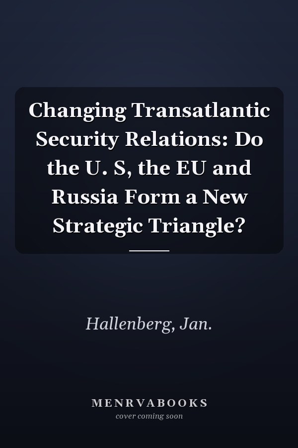 Changing Transatlantic Security Relations: Do the U.S., the EU and Russia Form a New Strategic Triangle?