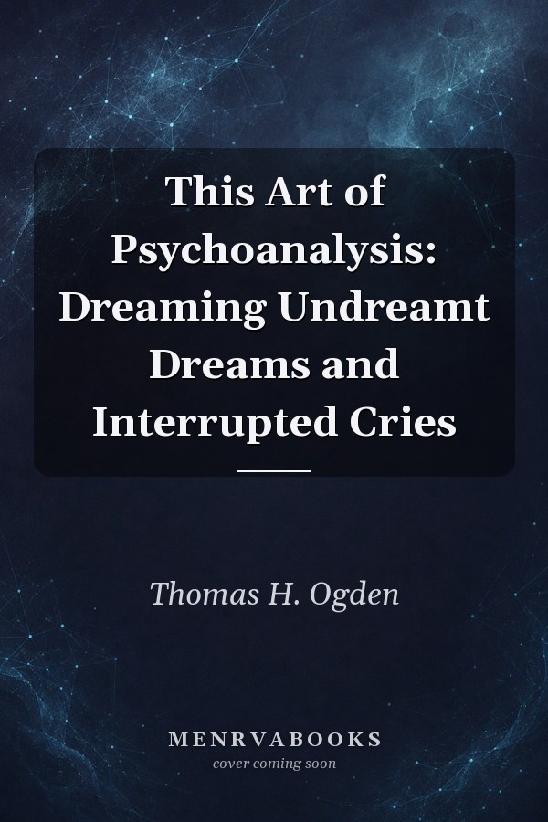 This Art of Psychoanalysis: Dreaming Undreamt Dreams and Interrupted Cries
