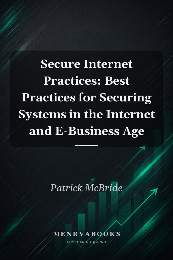 Secure Internet Practices: Best Practices for Securing Systems in the Internet and E-Business Age