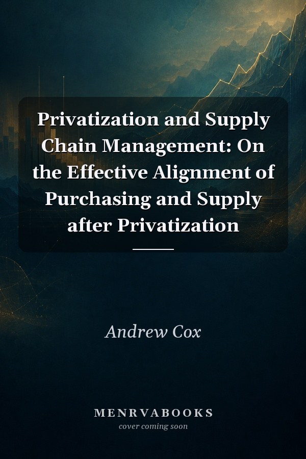 Privatization and Supply Chain Management: On the Effective Alignment of Purchasing and Supply after Privatization