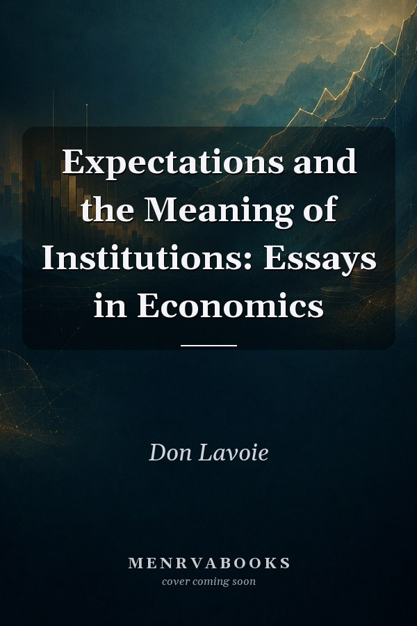 Expectations and the Meaning of Institutions: Essays in Economics