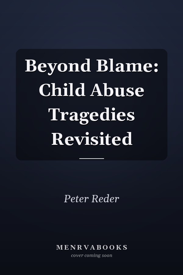 Beyond Blame: Child Abuse Tragedies Revisited