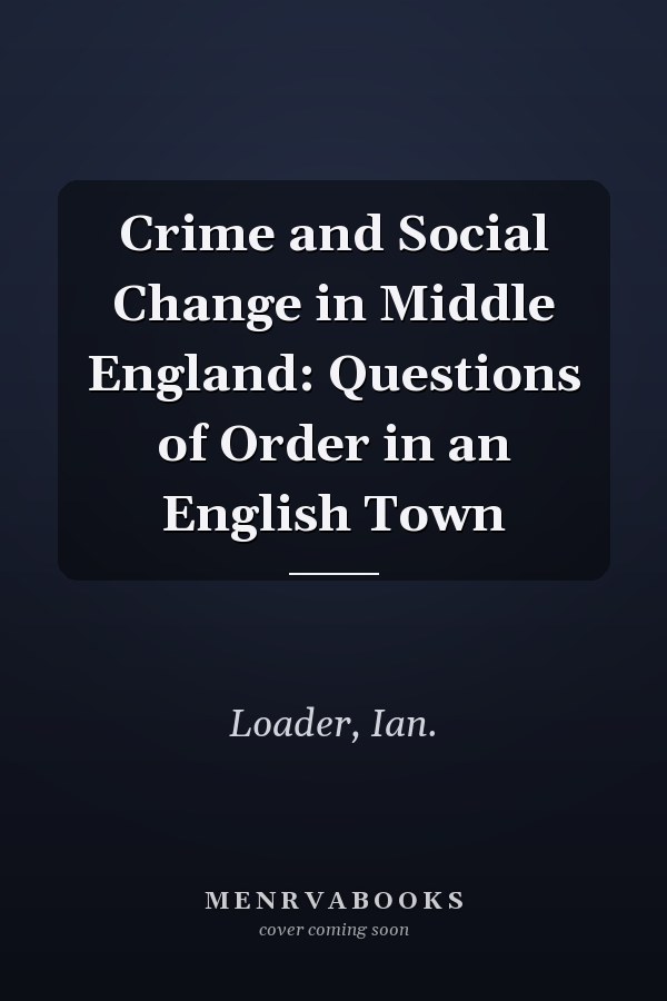 Crime and Social Change in Middle England: Questions of Order in an English Town