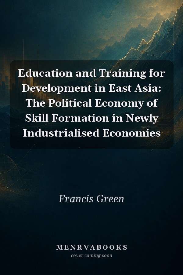 Education and Training for Development in East Asia: The Political Economy of Skill Formation in Newly Industrialised Economies