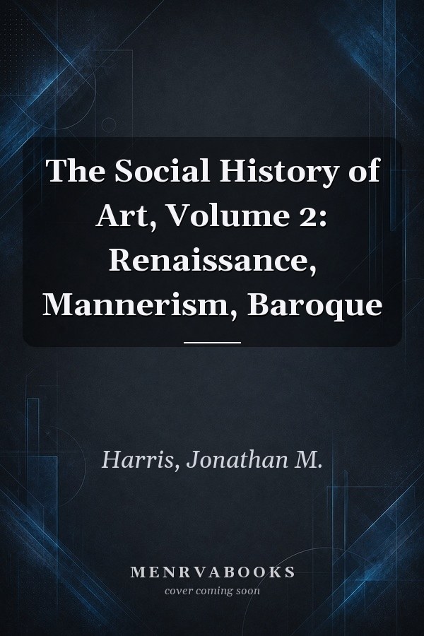 The Social History of Art, Volume 2: Renaissance, Mannerism, Baroque