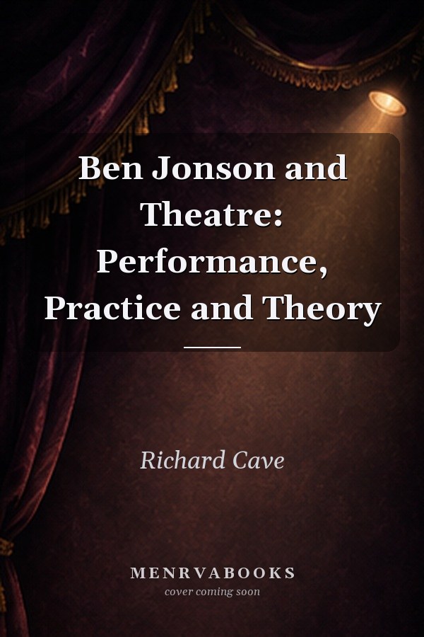Ben Jonson and Theatre: Performance, Practice and Theory