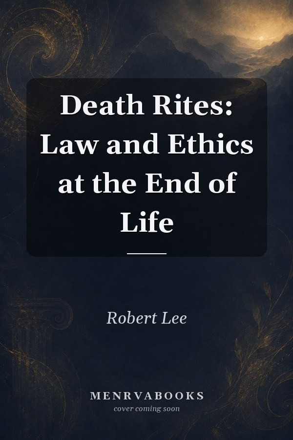Death Rites: Law and Ethics at the End of Life