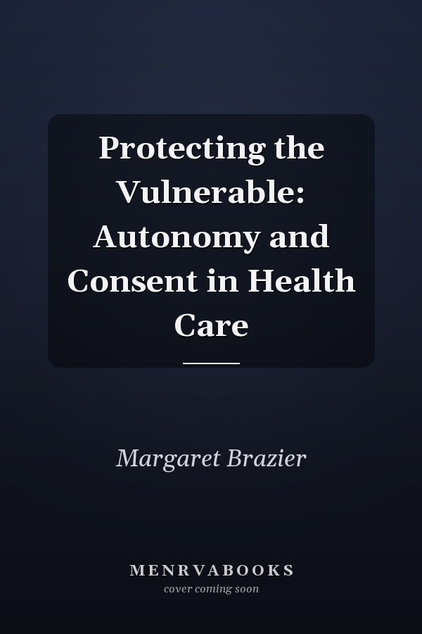Protecting the Vulnerable: Autonomy and Consent in Health Care