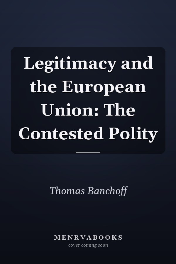 Legitimacy and the European Union: The Contested Polity